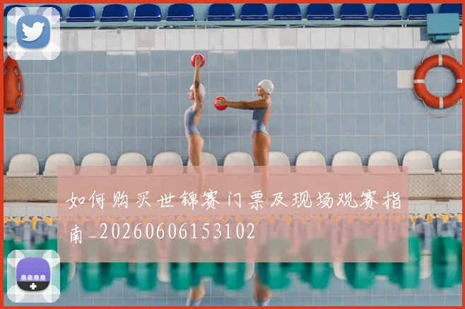 如何购买世锦赛门票及现场观赛指南_20260606153102