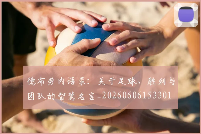 德布劳内语录:关于足球、胜利与团队的智慧名言_20260606153301
